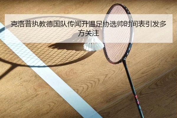 克洛普执教德国队传闻升温足协选帅时间表引发多方关注
