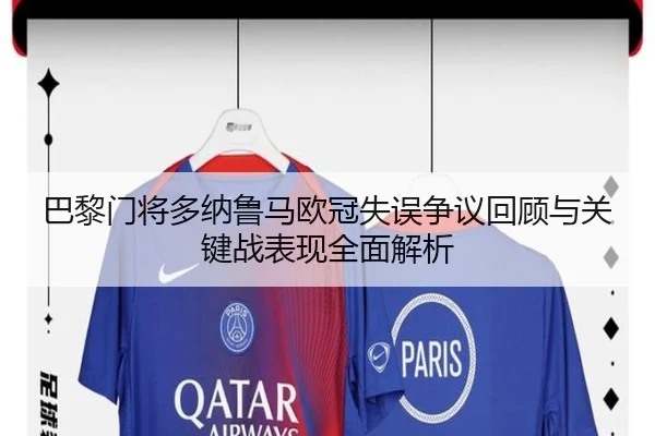 巴黎门将多纳鲁马欧冠失误争议回顾与关键战表现全面解析