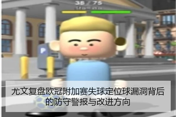 尤文复盘欧冠附加赛失球定位球漏洞背后的防守警报与改进方向